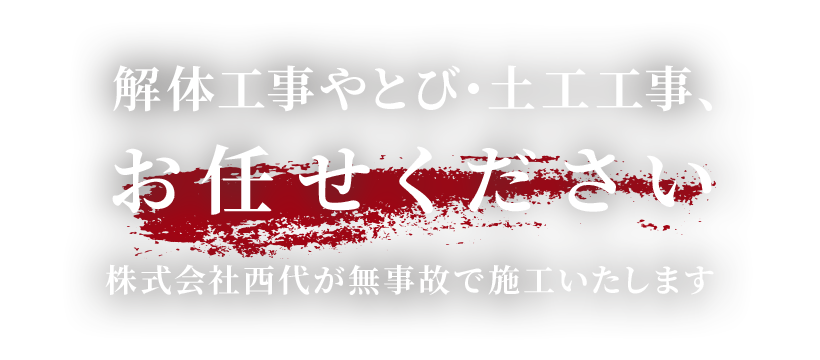 解体工事や一般土木工事、お任せください 株式会社西代が無事故で施工いたします